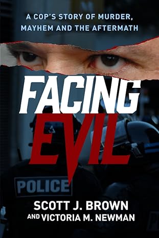 Facing Evil: A Cop's Story of Murder, Mayhem, and the Aftermath